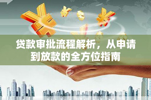 息县贷款审批流程解析，从申请到放款的全方位指南