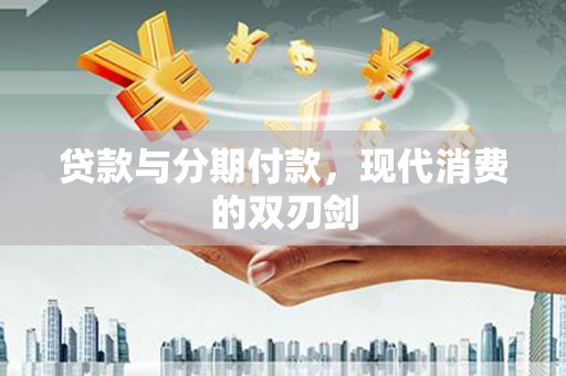 汝南贷款与分期付款，现代消费的双刃剑