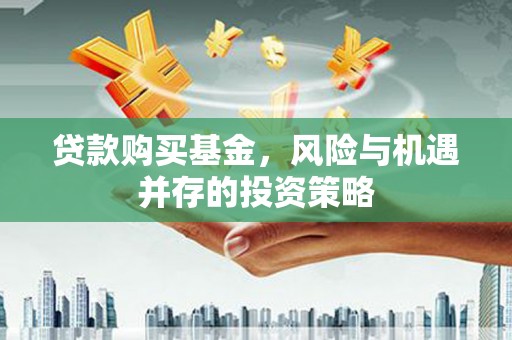 太子河贷款购买基金，风险与机遇并存的投资策略