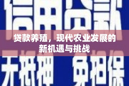 上饶贷款养殖，现代农业发展的新机遇与挑战