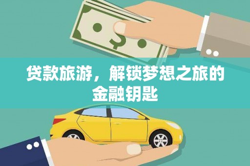安定贷款旅游，解锁梦想之旅的金融钥匙