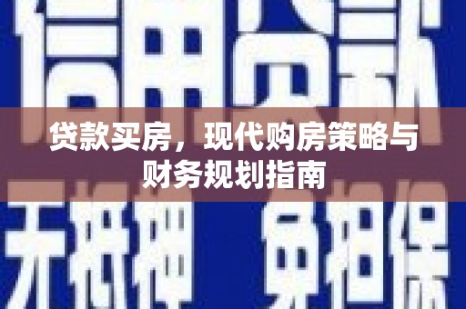 垣曲贷款买房，现代购房策略与财务规划指南