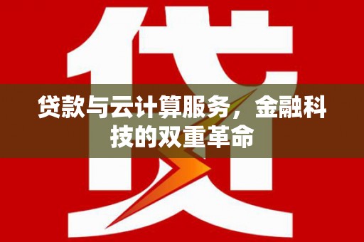临安贷款与云计算服务，金融科技的双重革命