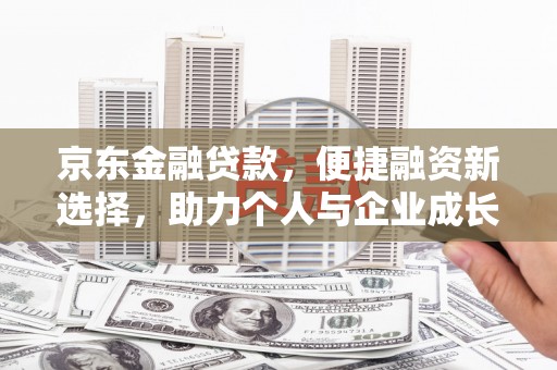 赫山京东金融贷款，便捷融资新选择，助力个人与企业成长