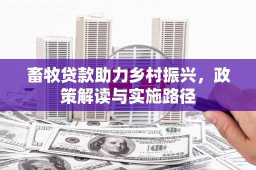 高要畜牧贷款助力乡村振兴，政策解读与实施路径