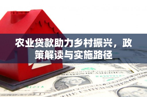 即墨农业贷款助力乡村振兴，政策解读与实施路径