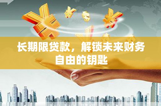 西陵长期限贷款，解锁未来财务自由的钥匙