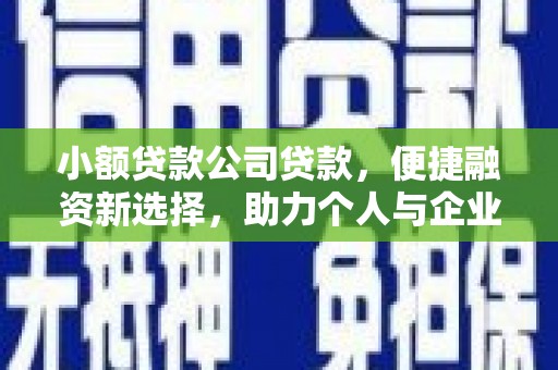 南涧小额贷款公司贷款，便捷融资新选择，助力个人与企业成长