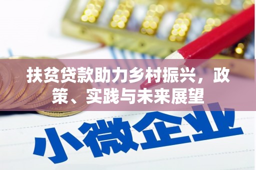 赵县扶贫贷款助力乡村振兴，政策、实践与未来展望