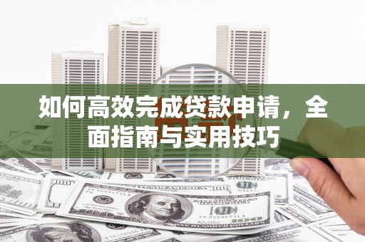 香港如何高效完成贷款申请，全面指南与实用技巧