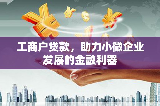 门头沟工商户贷款，助力小微企业发展的金融利器