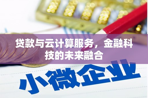 孝南贷款与云计算服务，金融科技的未来融合