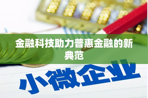 九台金融科技助力普惠金融的新典范