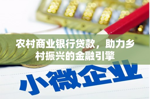 平度农村商业银行贷款，助力乡村振兴的金融引擎